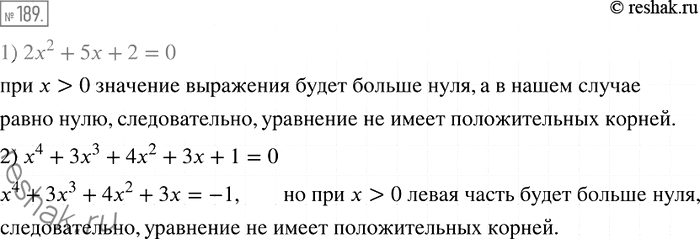 Изображение 189. Докажите, что не имеет положительных корней уравнение:1) 2x2 + 5х + 2 = 0;	2) х4 + 3x8 + 4х2 + 3х + 1 =...