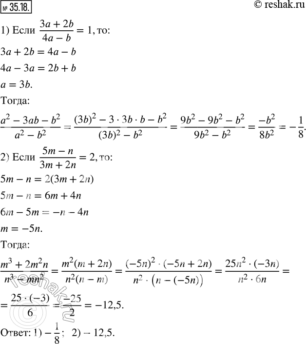 Изображение 35.18. Найдите значение выражения:1)  (a^2-3ab-b^2)/(a^2-b^2 ), если  (3a+2b)/(4a-b)=1; 2)  (m^3+2m^2 n)/(n^3-mn^2 ), если  (5m-n)/(3m+2n)=2. ...