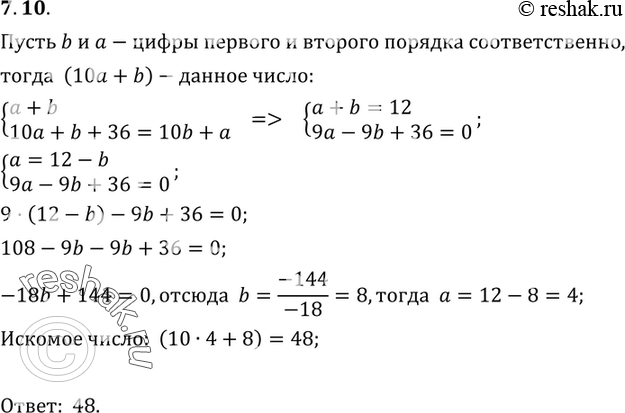 Изображение 7.10. Сумма цифр двузначного числа равна 12. Если к заданному числу прибавить 36, то получим число, записанное теми же цифрами, но в обратном порядке. Найдите исходное...