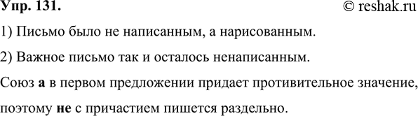 Изображение 131 Сравните два предложения. Подумайте, какую роль играет союз а в первом предложении и как он влияет на написание не с причастием.1) Письмо было не написанным, а...